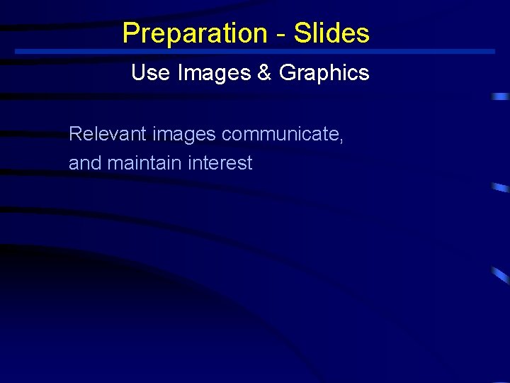 Preparation - Slides Use Images & Graphics Relevant images communicate, and maintain interest 