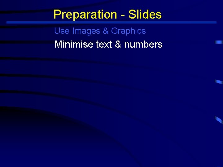 Preparation - Slides Use Images & Graphics Minimise text & numbers 