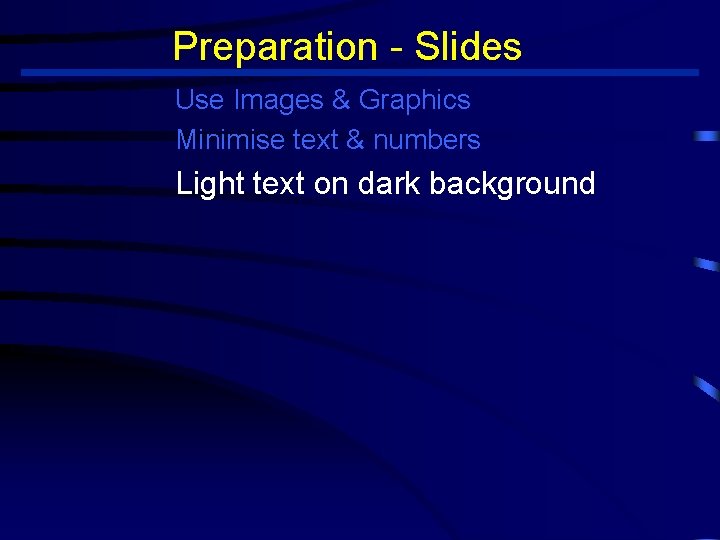 Preparation - Slides Use Images & Graphics Minimise text & numbers Light text on