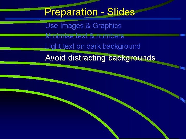 Preparation - Slides Use Images & Graphics Minimise text & numbers Light text on