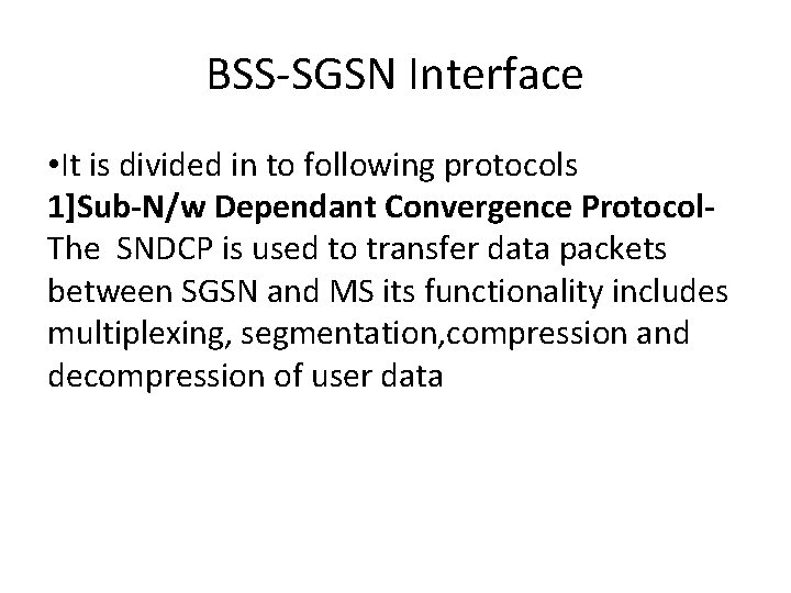 BSS-SGSN Interface • It is divided in to following protocols 1]Sub-N/w Dependant Convergence Protocol.