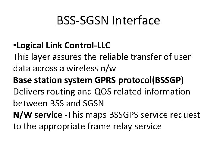 BSS-SGSN Interface • Logical Link Control-LLC This layer assures the reliable transfer of user