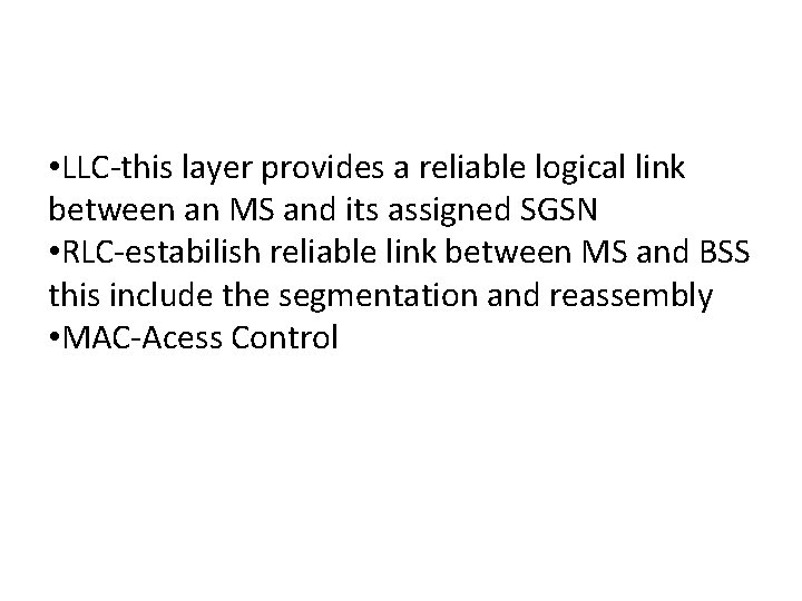  • LLC-this layer provides a reliable logical link between an MS and its