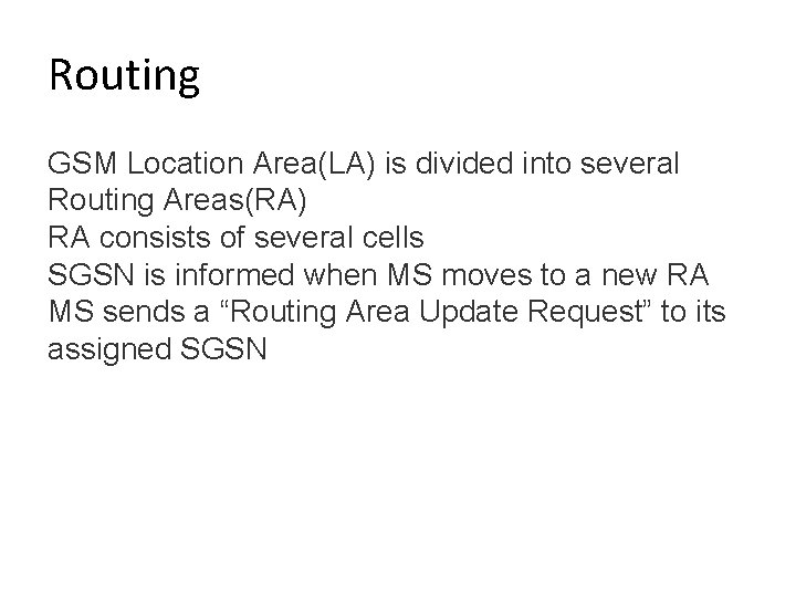 Routing GSM Location Area(LA) is divided into several Routing Areas(RA) RA consists of several