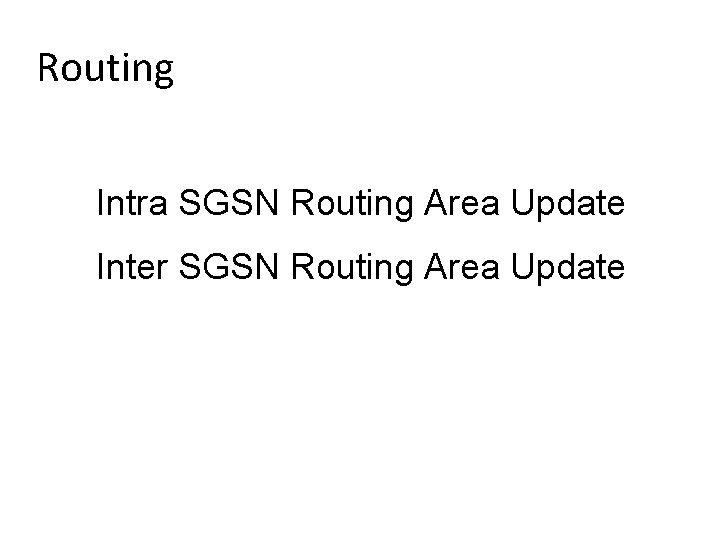 Routing Intra SGSN Routing Area Update Inter SGSN Routing Area Update 