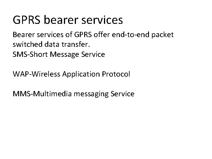 GPRS bearer services Bearer services of GPRS offer end-to-end packet switched data transfer. SMS-Short