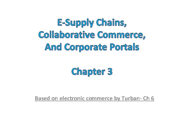 E-Supply Chains, Collaborative Commerce, And Corporate Portals Chapter 3 Based on electronic commerce by