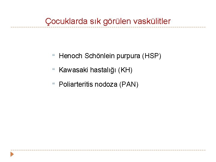 Çocuklarda sık görülen vaskülitler Henoch Schönlein purpura (HSP) Kawasaki hastalığı (KH) Poliarteritis nodoza (PAN) Çocuklarda sık görülen vaskülitler Henoch Schönlein purpura (HSP) Kawasaki hastalığı (KH) Poliarteritis nodoza (PAN)