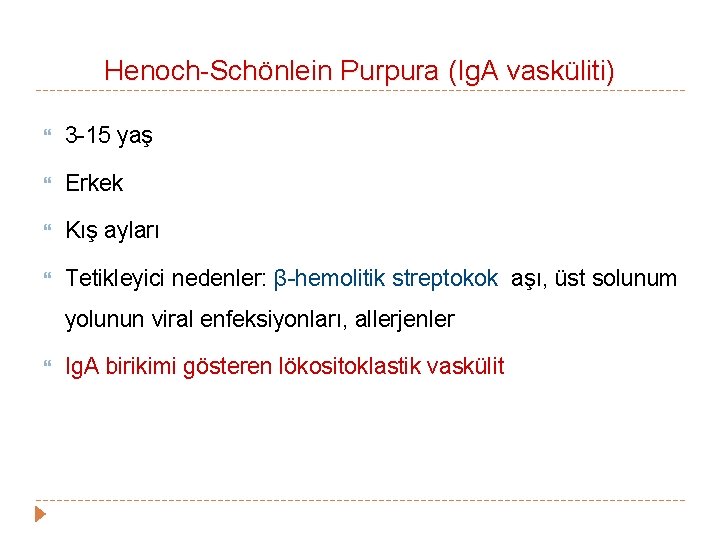 Henoch-Schönlein Purpura (Ig. A vasküliti) 3 -15 yaş Erkek Kış ayları Tetikleyici nedenler: β-hemolitik Henoch-Schönlein Purpura (Ig. A vasküliti) 3 -15 yaş Erkek Kış ayları Tetikleyici nedenler: β-hemolitik