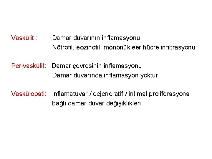Vaskülit : Damar duvarının inflamasyonu Nötrofil, eozinofil, mononükleer hücre infiltrasyonu Perivaskülit: Damar çevresinin inflamasyonu Vaskülit : Damar duvarının inflamasyonu Nötrofil, eozinofil, mononükleer hücre infiltrasyonu Perivaskülit: Damar çevresinin inflamasyonu