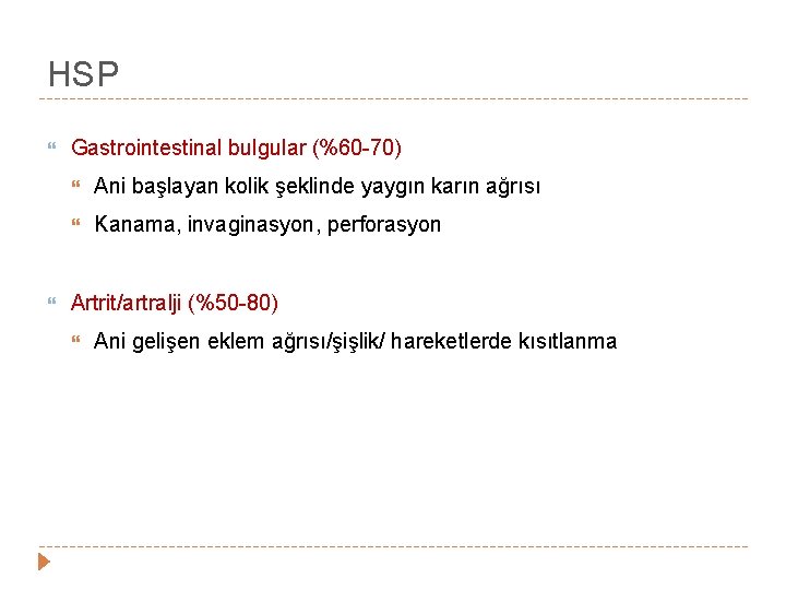 HSP Gastrointestinal bulgular (%60 -70) Ani başlayan kolik şeklinde yaygın karın ağrısı Kanama, invaginasyon, HSP Gastrointestinal bulgular (%60 -70) Ani başlayan kolik şeklinde yaygın karın ağrısı Kanama, invaginasyon,