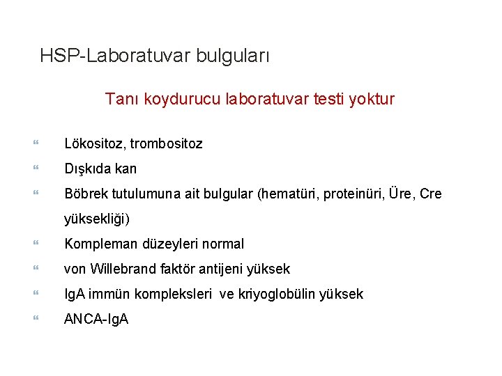 HSP-Laboratuvar bulguları Tanı koydurucu laboratuvar testi yoktur Lökositoz, trombositoz Dışkıda kan Böbrek tutulumuna ait HSP-Laboratuvar bulguları Tanı koydurucu laboratuvar testi yoktur Lökositoz, trombositoz Dışkıda kan Böbrek tutulumuna ait