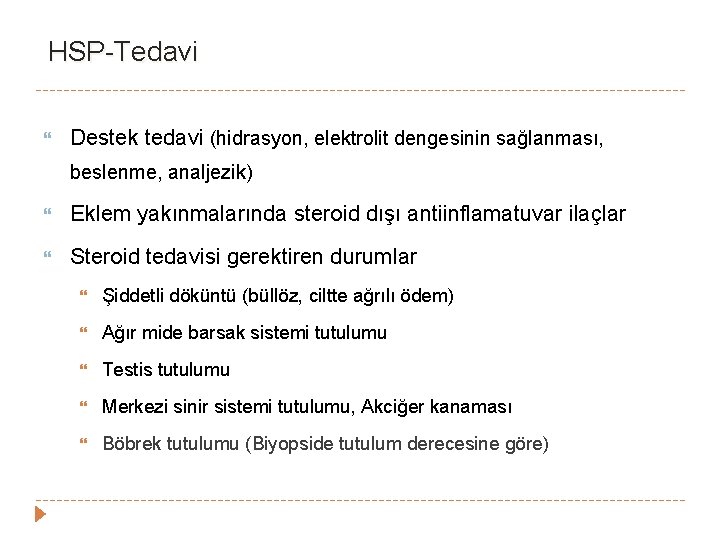 HSP-Tedavi Destek tedavi (hidrasyon, elektrolit dengesinin sağlanması, beslenme, analjezik) Eklem yakınmalarında steroid dışı antiinflamatuvar HSP-Tedavi Destek tedavi (hidrasyon, elektrolit dengesinin sağlanması, beslenme, analjezik) Eklem yakınmalarında steroid dışı antiinflamatuvar