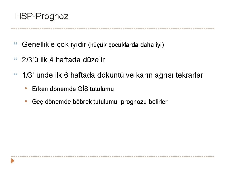 HSP-Prognoz Genellikle çok iyidir (küçük çocuklarda daha iyi) 2/3’ü ilk 4 haftada düzelir 1/3’ HSP-Prognoz Genellikle çok iyidir (küçük çocuklarda daha iyi) 2/3’ü ilk 4 haftada düzelir 1/3’