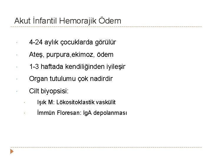 Akut İnfantil Hemorajik Ödem 4 -24 aylık çocuklarda görülür Ateş, purpura, ekimoz, ödem 1 Akut İnfantil Hemorajik Ödem 4 -24 aylık çocuklarda görülür Ateş, purpura, ekimoz, ödem 1
