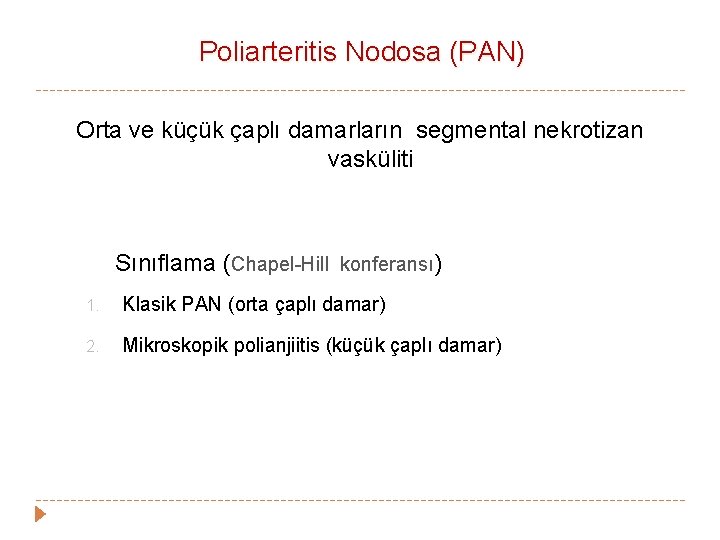 Poliarteritis Nodosa (PAN) Orta ve küçük çaplı damarların segmental nekrotizan vasküliti Sınıflama (Chapel-Hill konferansı) Poliarteritis Nodosa (PAN) Orta ve küçük çaplı damarların segmental nekrotizan vasküliti Sınıflama (Chapel-Hill konferansı)