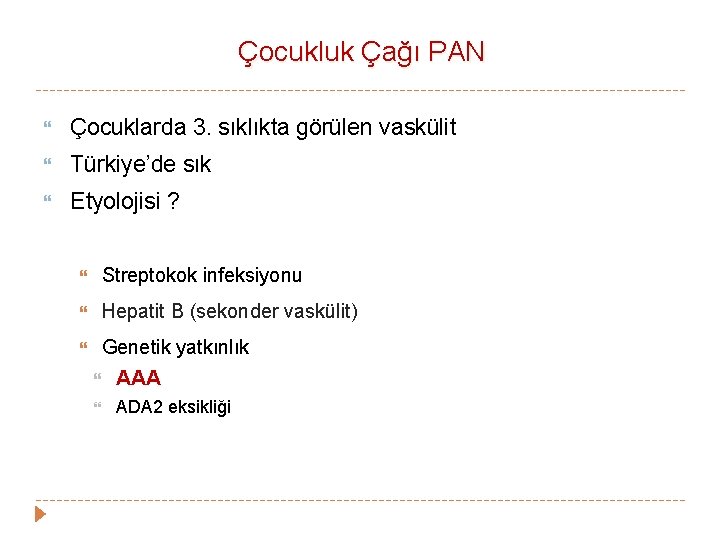 Çocukluk Çağı PAN Çocuklarda 3. sıklıkta görülen vaskülit Türkiye’de sık Etyolojisi ? Streptokok infeksiyonu Çocukluk Çağı PAN Çocuklarda 3. sıklıkta görülen vaskülit Türkiye’de sık Etyolojisi ? Streptokok infeksiyonu