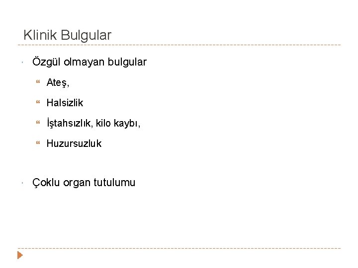 Klinik Bulgular Özgül olmayan bulgular Ateş, Halsizlik İştahsızlık, kilo kaybı, Huzursuzluk Çoklu organ tutulumu Klinik Bulgular Özgül olmayan bulgular Ateş, Halsizlik İştahsızlık, kilo kaybı, Huzursuzluk Çoklu organ tutulumu