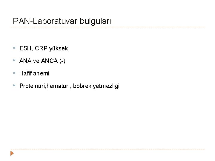 PAN-Laboratuvar bulguları ESH, CRP yüksek ANA ve ANCA (-) Hafif anemi Proteinüri, hematüri, böbrek PAN-Laboratuvar bulguları ESH, CRP yüksek ANA ve ANCA (-) Hafif anemi Proteinüri, hematüri, böbrek