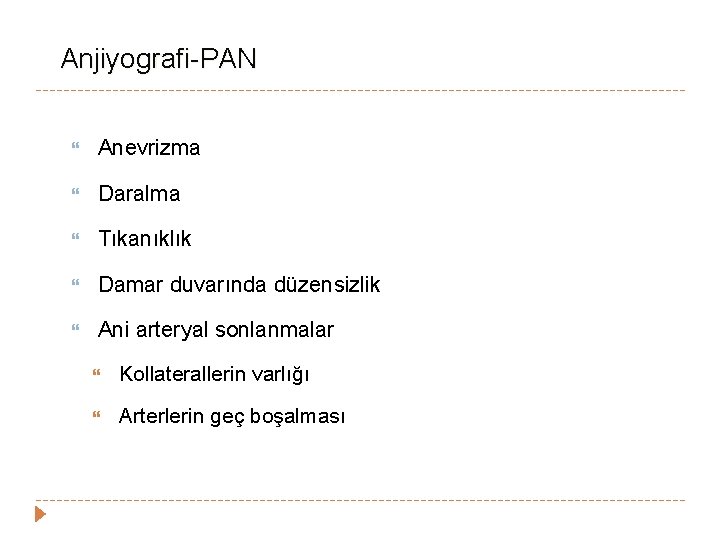 Anjiyografi-PAN Anevrizma Daralma Tıkanıklık Damar duvarında düzensizlik Ani arteryal sonlanmalar Kollaterallerin varlığı Arterlerin geç Anjiyografi-PAN Anevrizma Daralma Tıkanıklık Damar duvarında düzensizlik Ani arteryal sonlanmalar Kollaterallerin varlığı Arterlerin geç