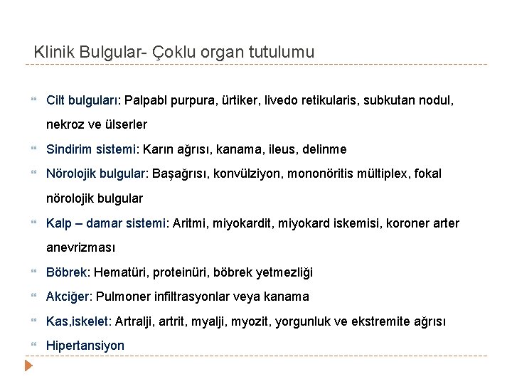 Klinik Bulgular- Çoklu organ tutulumu Cilt bulguları: Palpabl purpura, ürtiker, livedo retikularis, subkutan nodul, Klinik Bulgular- Çoklu organ tutulumu Cilt bulguları: Palpabl purpura, ürtiker, livedo retikularis, subkutan nodul,