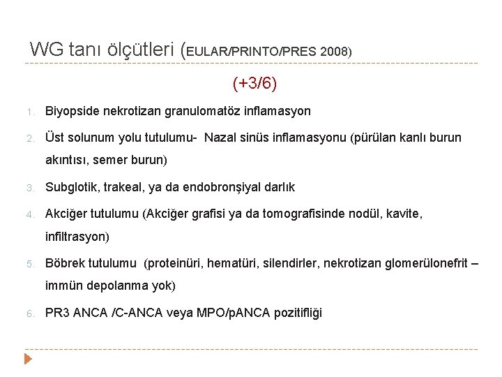 WG tanı ölçütleri (EULAR/PRINTO/PRES 2008) (+3/6) 1. Biyopside nekrotizan granulomatöz inflamasyon 2. Üst solunum WG tanı ölçütleri (EULAR/PRINTO/PRES 2008) (+3/6) 1. Biyopside nekrotizan granulomatöz inflamasyon 2. Üst solunum