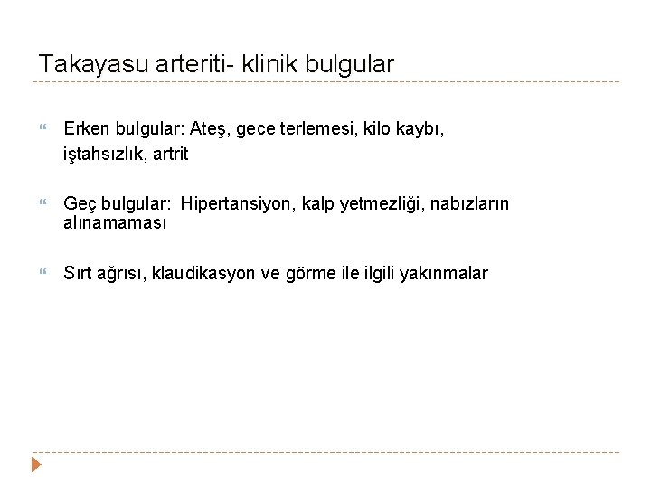 Takayasu arteriti- klinik bulgular Erken bulgular: Ateş, gece terlemesi, kilo kaybı, iştahsızlık, artrit Geç Takayasu arteriti- klinik bulgular Erken bulgular: Ateş, gece terlemesi, kilo kaybı, iştahsızlık, artrit Geç