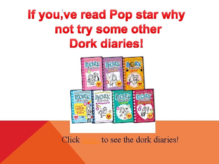 If you’ve read Pop star why not try some other Dork diaries! Click here