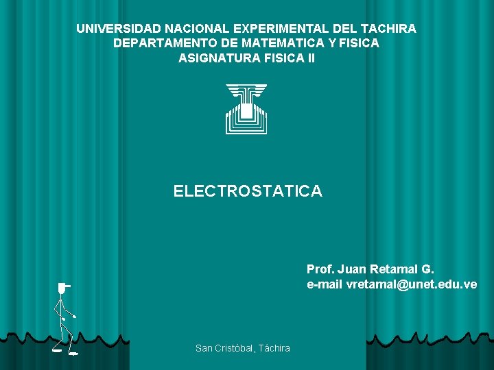 UNIVERSIDAD NACIONAL EXPERIMENTAL DEL TACHIRA DEPARTAMENTO DE MATEMATICA Y FISICA ASIGNATURA FISICA II ELECTROSTATICA