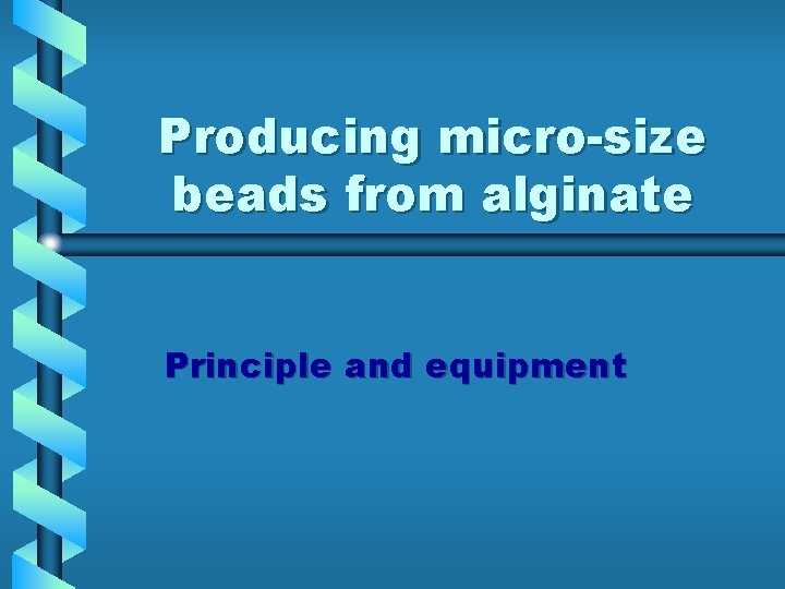 Producing micro-size beads from alginate Principle and equipment 