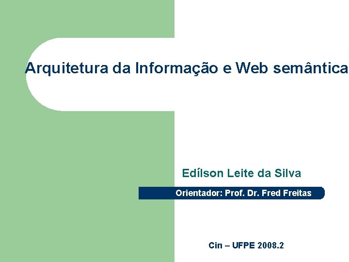 Arquitetura da Informação e Web semântica Edílson Leite da Silva Orientador: Prof. Dr. Fred