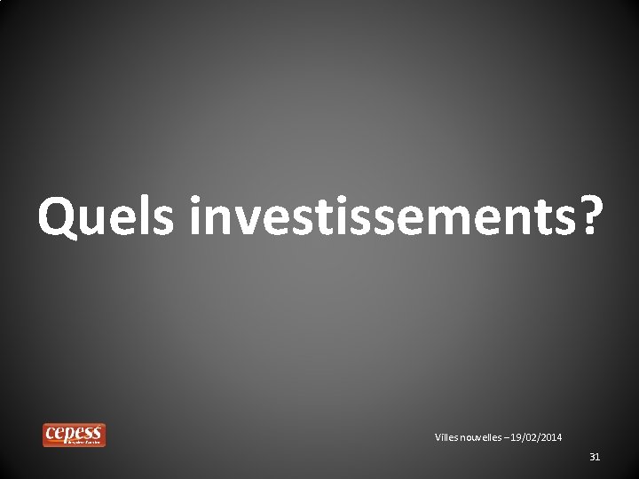 Quels investissements? Villes nouvelles – 19/02/2014 31 