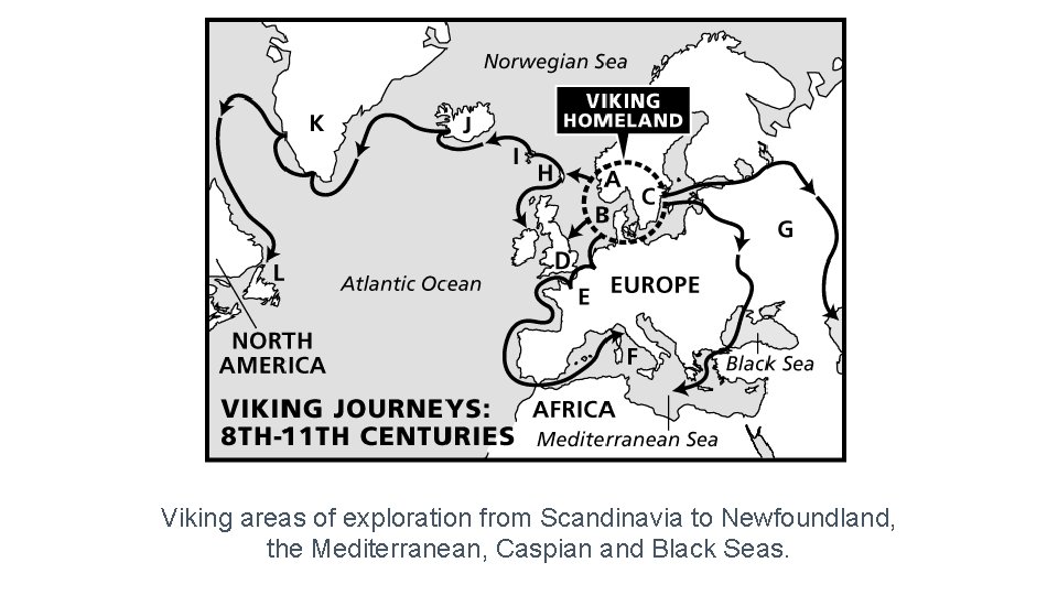 Viking areas of exploration from Scandinavia to Newfoundland, the Mediterranean, Caspian and Black Seas.