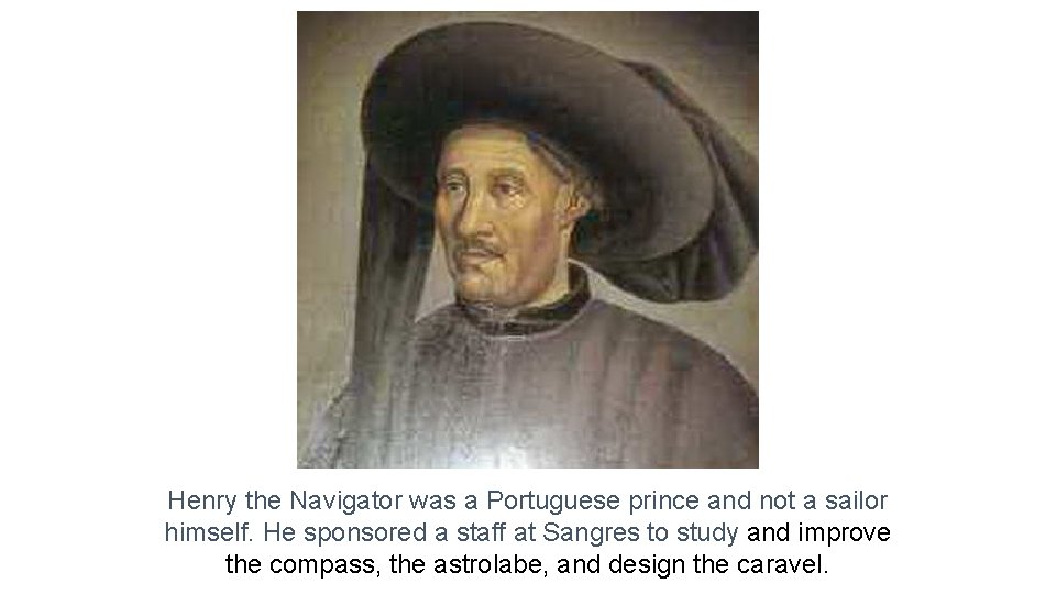 Henry the Navigator was a Portuguese prince and not a sailor himself. He sponsored
