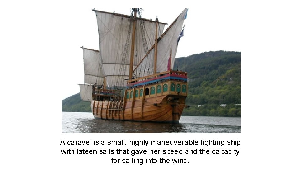 A caravel is a small, highly maneuverable fighting ship with lateen sails that gave