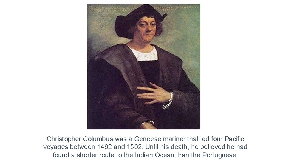 Christopher Columbus was a Genoese mariner that led four Pacific voyages between 1492 and