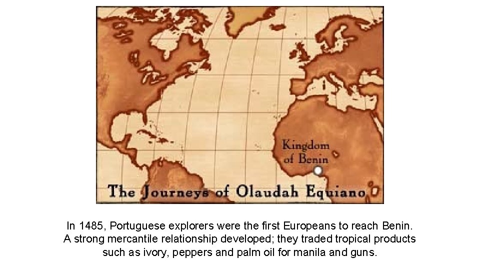 In 1485, Portuguese explorers were the first Europeans to reach Benin. A strong mercantile