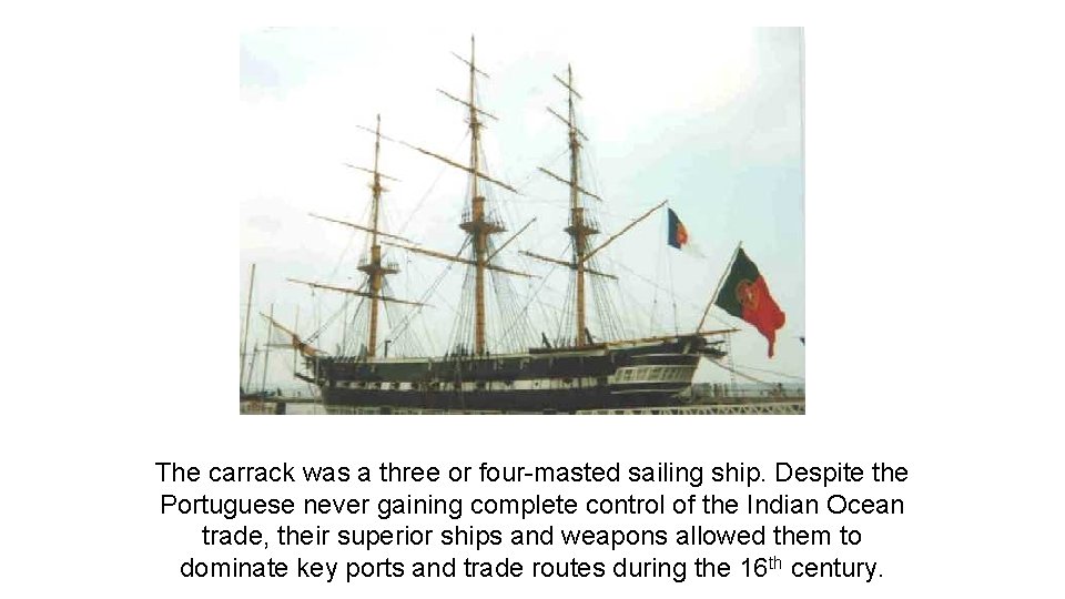 The carrack was a three or four-masted sailing ship. Despite the Portuguese never gaining