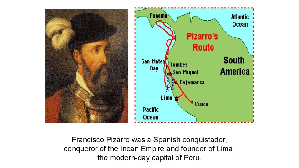 Francisco Pizarro was a Spanish conquistador, conqueror of the Incan Empire and founder of