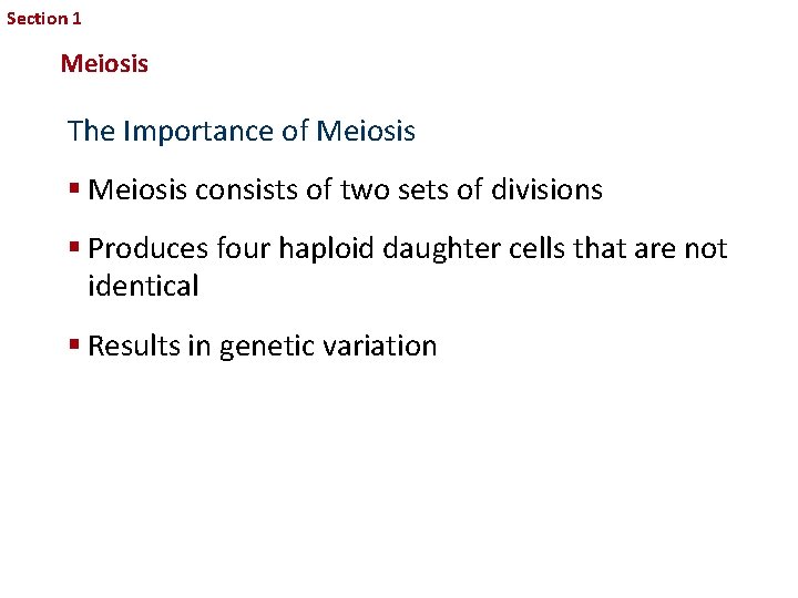 Section 1 Sexual Reproduction and Genetics Meiosis The Importance of Meiosis § Meiosis consists