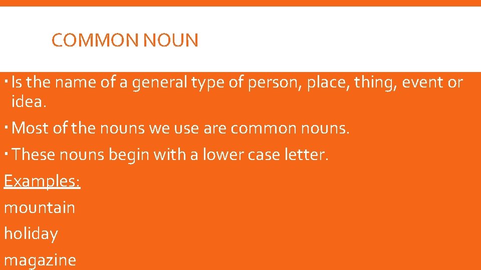 COMMON NOUN Is the name of a general type of person, place, thing, event