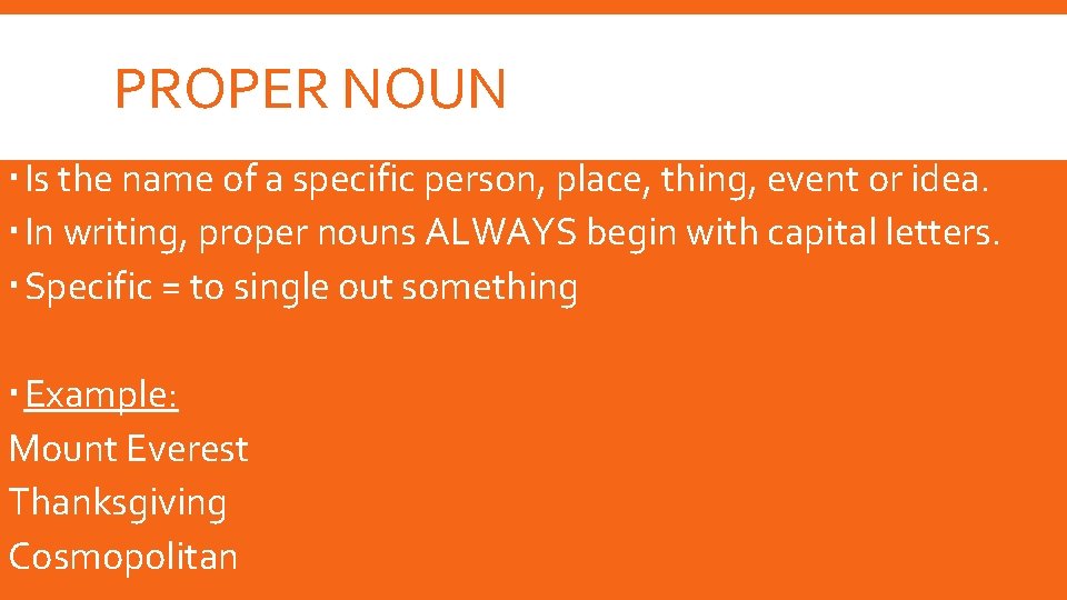 PROPER NOUN Is the name of a specific person, place, thing, event or idea.