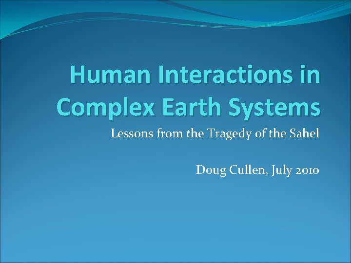 Human Interactions in Complex Earth Systems Lessons from the Tragedy of the Sahel Doug