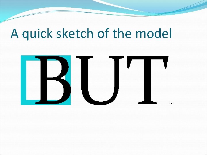 A quick sketch of the model � BUT … 