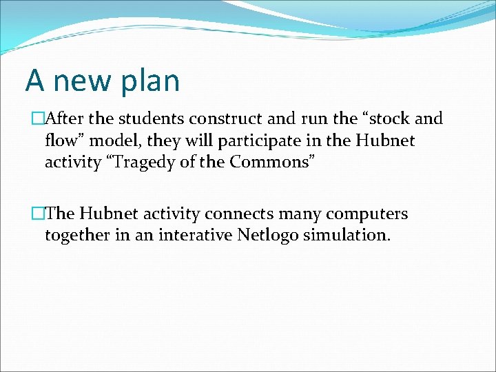 A new plan �After the students construct and run the “stock and flow” model,
