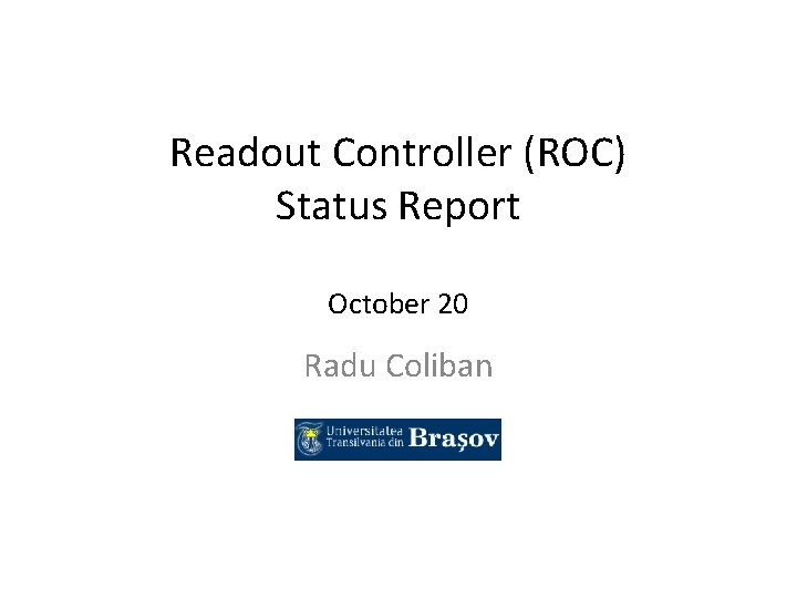 Readout Controller (ROC) Status Report October 20 Radu Coliban 