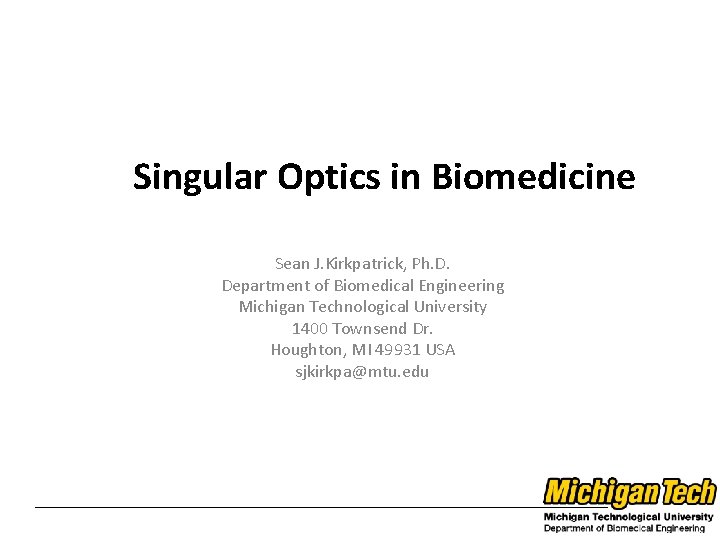 Singular Optics in Biomedicine Sean J. Kirkpatrick, Ph. D. Department of Biomedical Engineering Michigan