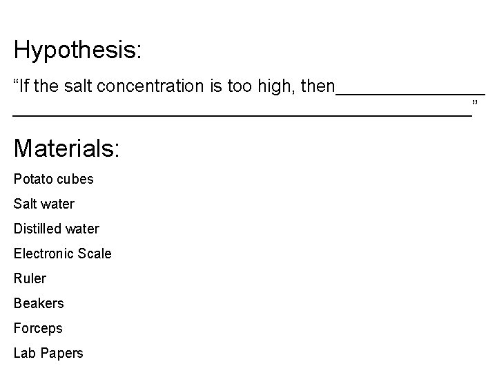 Hypothesis: “If the salt concentration is too high, then_______________________” Materials: Potato cubes Salt water