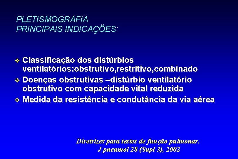 PLETISMOGRAFIA PRINCIPAIS INDICAÇÕES: Classificação dos distúrbios ventilatórios: obstrutivo, restritivo, combinado v Doenças obstrutivas –distúrbio