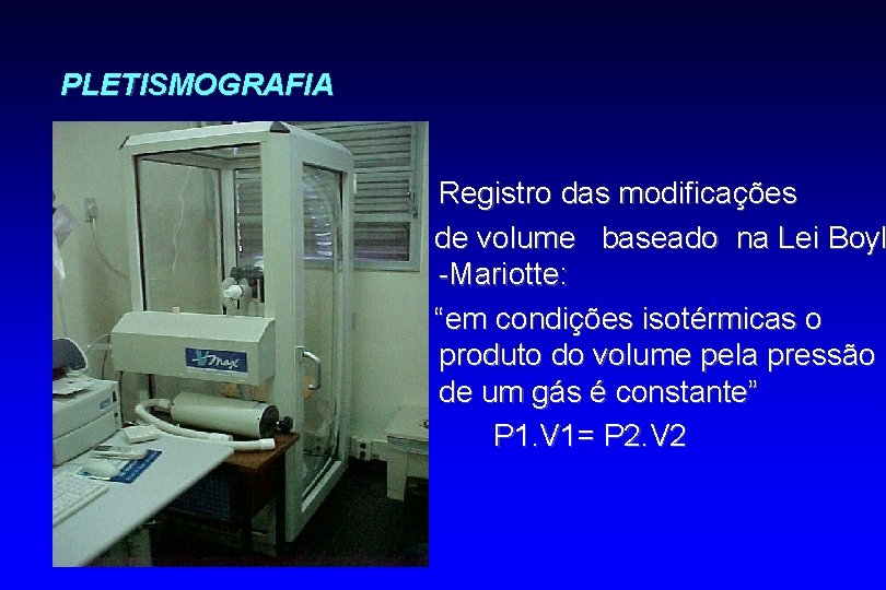 PLETISMOGRAFIA Registro das modificações de volume baseado na Lei Boyl -Mariotte: “em condições isotérmicas